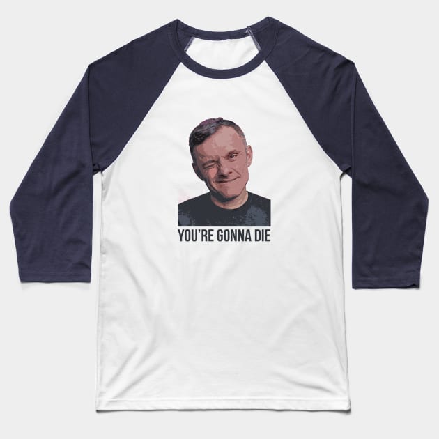 YOU’RE GONNA DIE | Garyvee Baseball T-Shirt by GaryVeeApparel